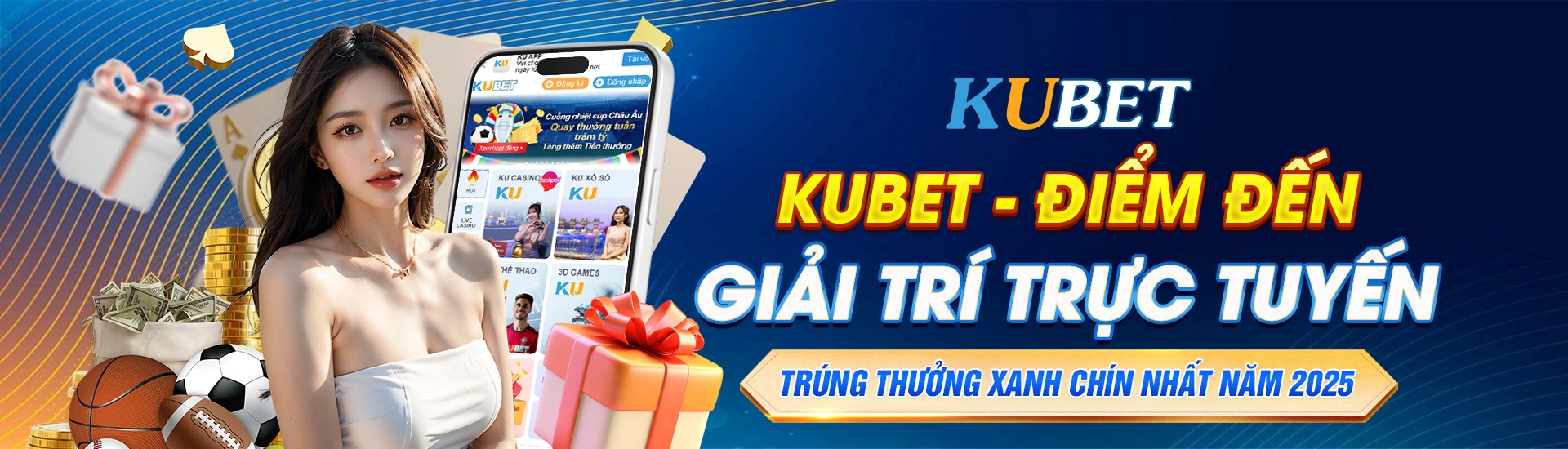 KUBET - ĐIỂM ĐẾN GIẢI TRÍ TRỰC TUYẾN TRÚNG THƯỞNG XANH CHÍN NHẤT NĂM 2025