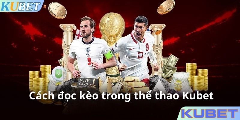 Chi tiết cách đọc kèo trong cá cược thể thao